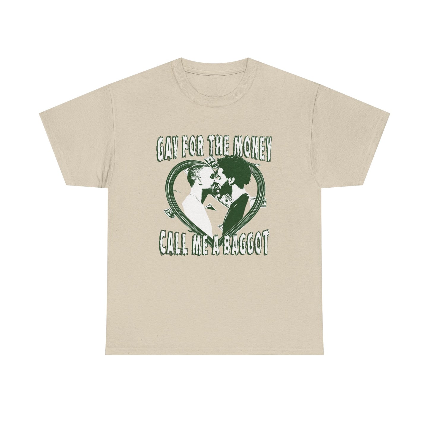 GAY FOR THE MONEY CALL ME A BAGGOT SHIRT