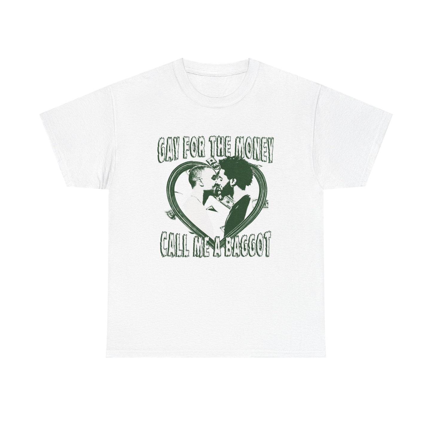 GAY FOR THE MONEY CALL ME A BAGGOT SHIRT