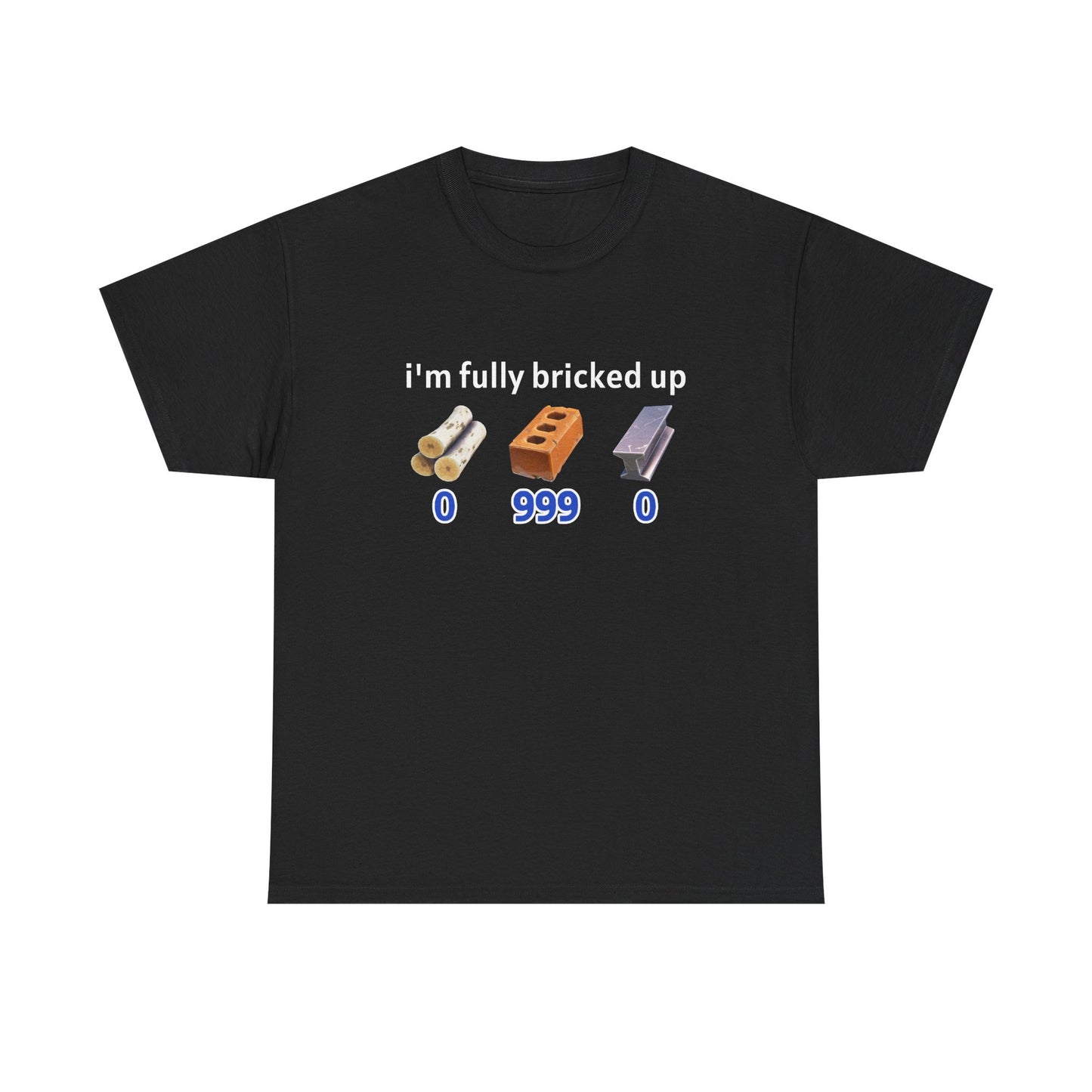 IM FULLY BRICKED UP SHIRT