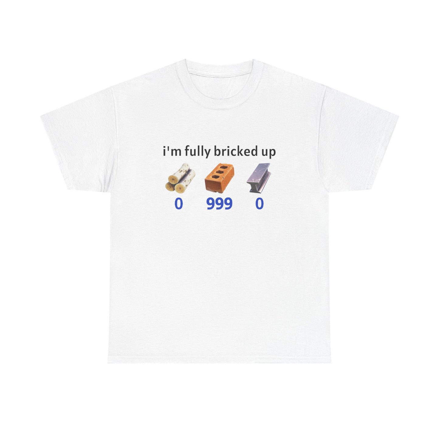IM FULLY BRICKED UP SHIRT
