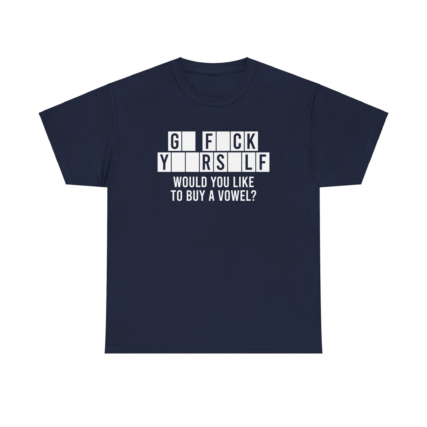 GO FUCK YOURSELF WOULD YOU LIKE TO BUY A VOWEL SHIRT