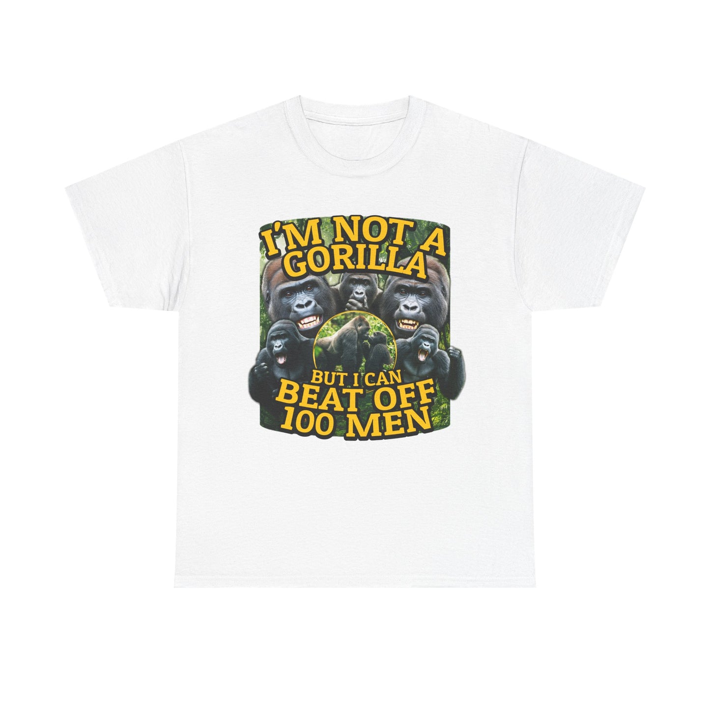 I'M NOT A GORILLA BUT I CAN BEAT OFF 100 MEN SHIRT