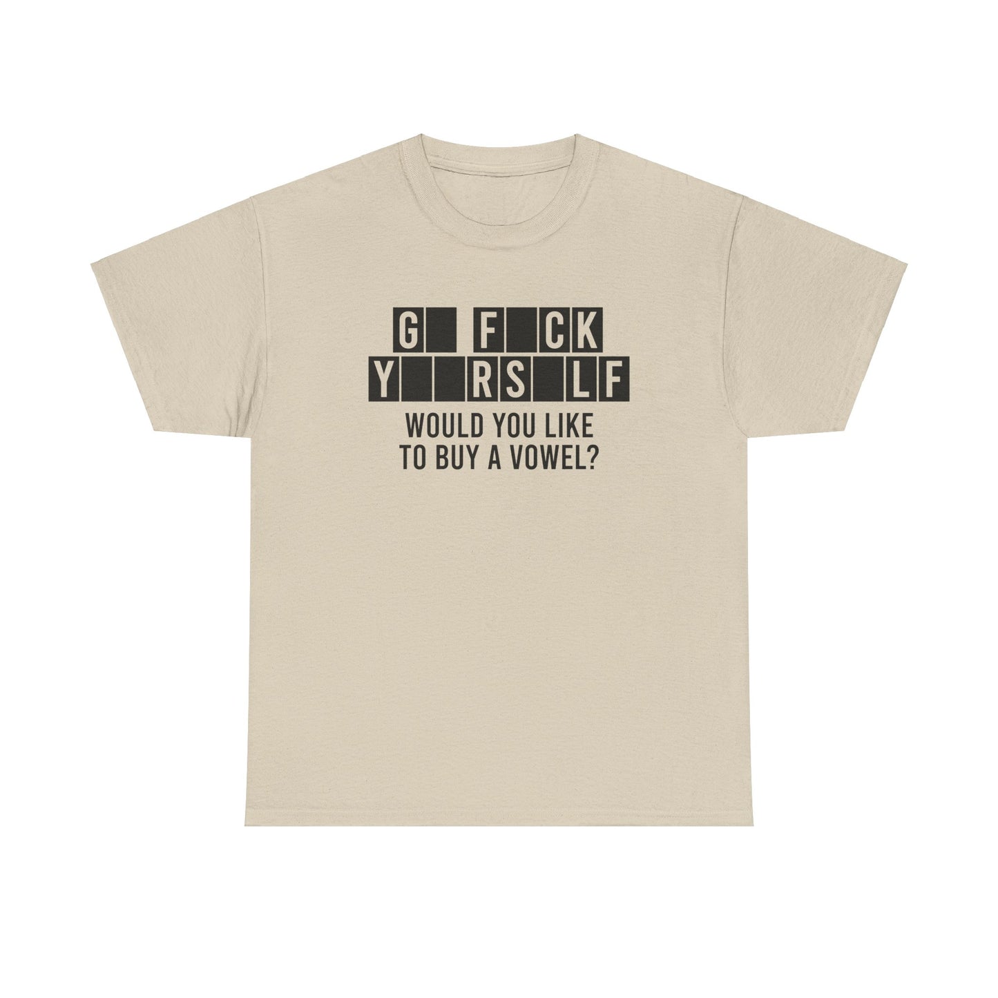 GO FUCK YOURSELF WOULD YOU LIKE TO BUY A VOWEL SHIRT