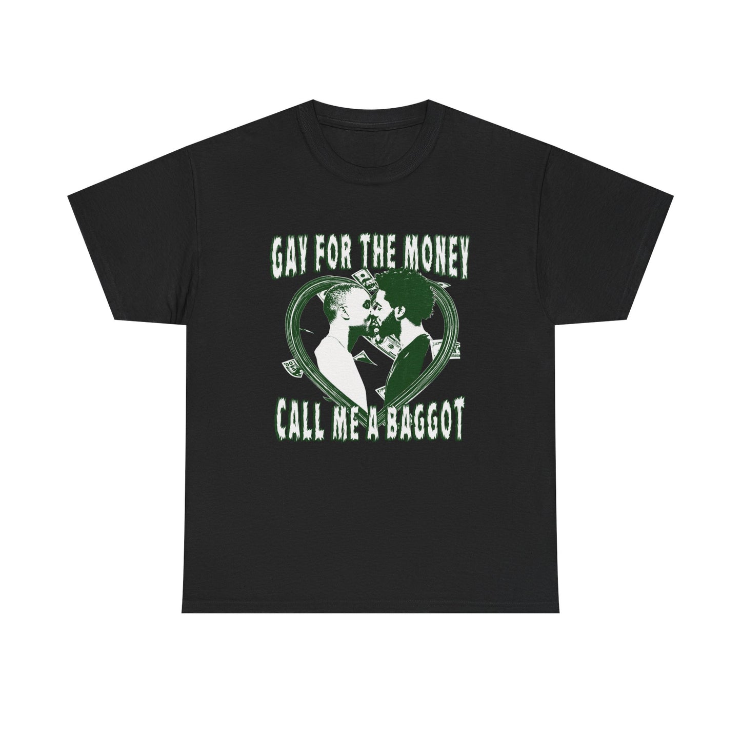 GAY FOR THE MONEY CALL ME A BAGGOT SHIRT