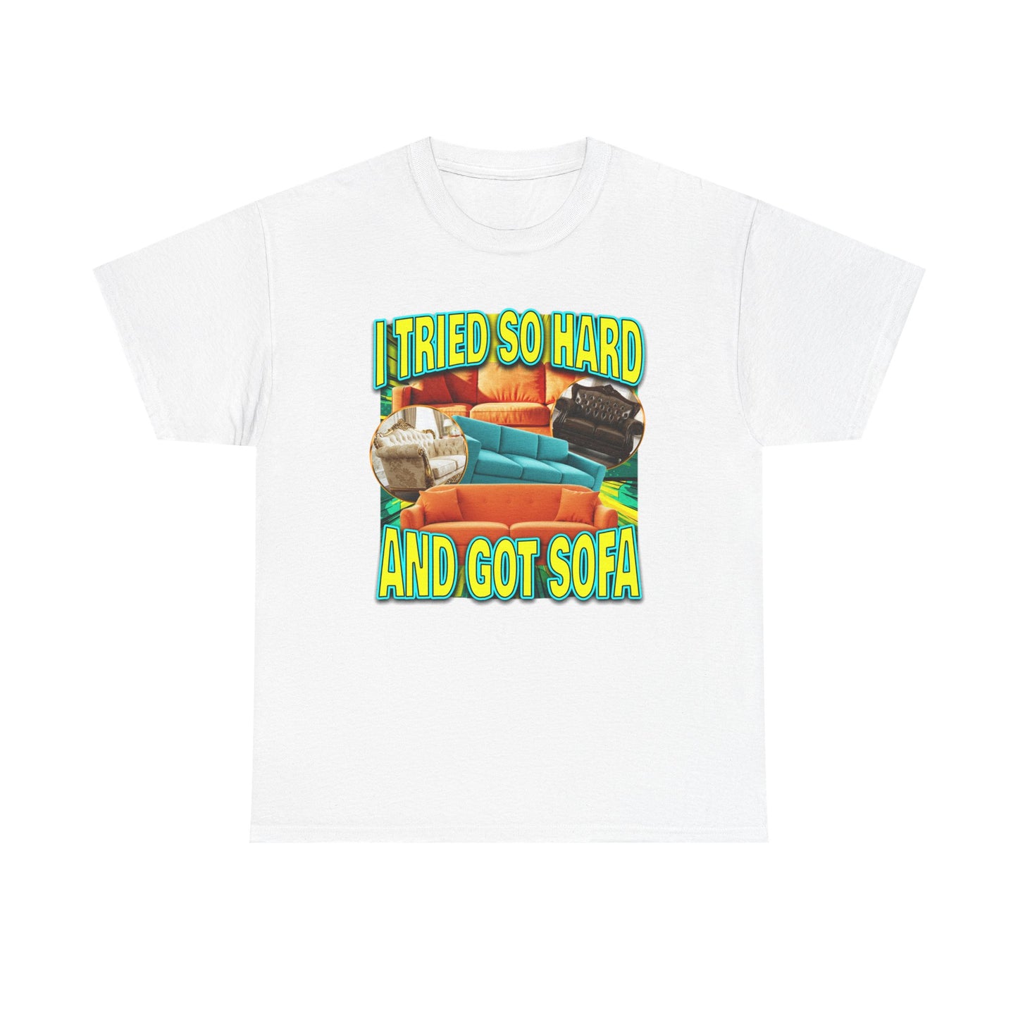 I TRIED SO HARD AND GOT SOFA SHIRT