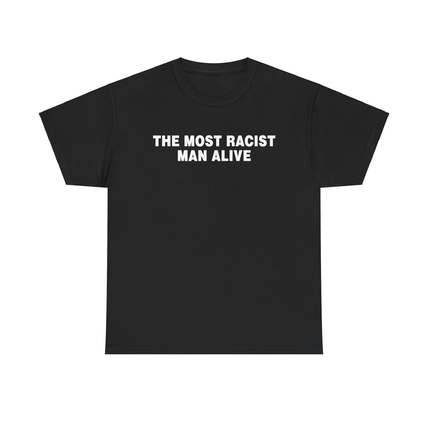 THE MOST RACIST MAN ALIVE SHIRT