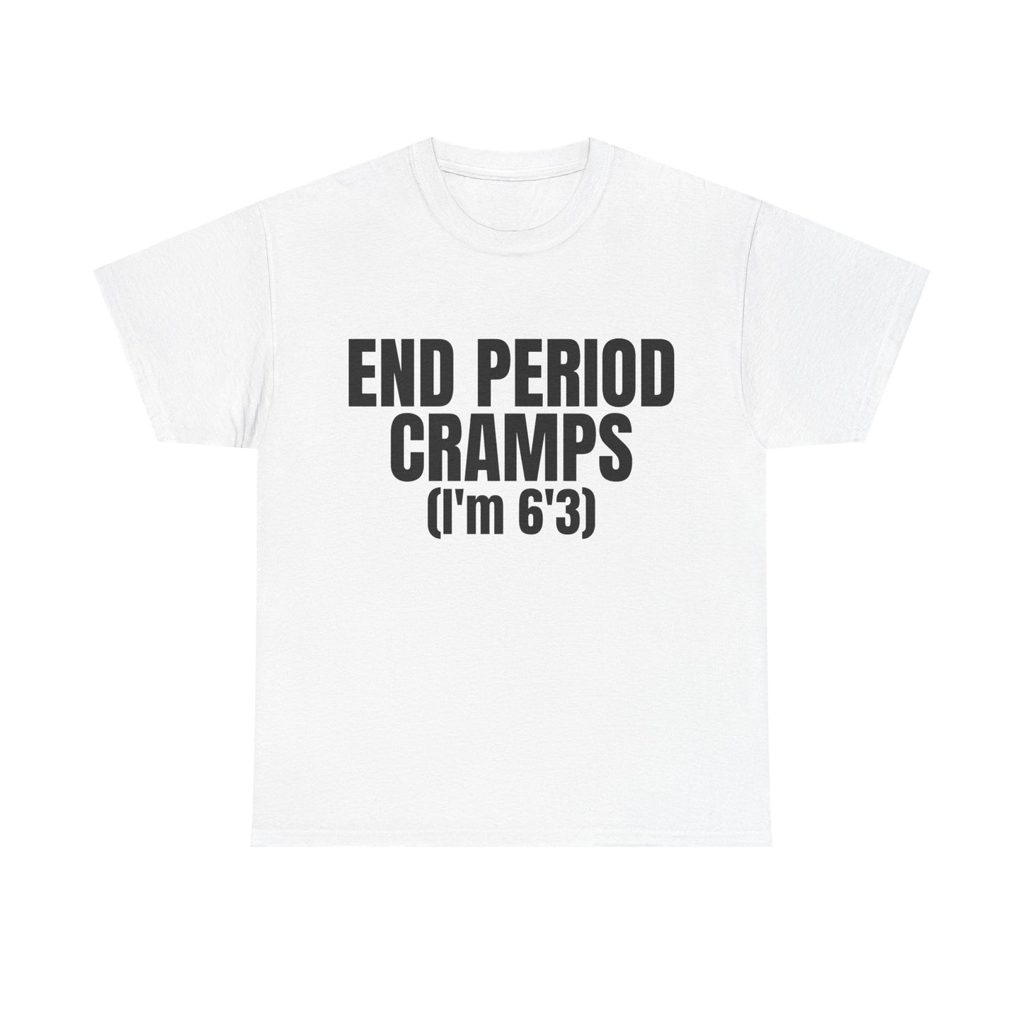 END PERIOD CRAMPS(I'M 6'3) SHIRT