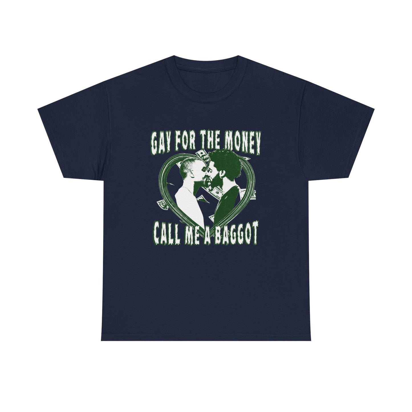 GAY FOR THE MONEY CALL ME A BAGGOT SHIRT