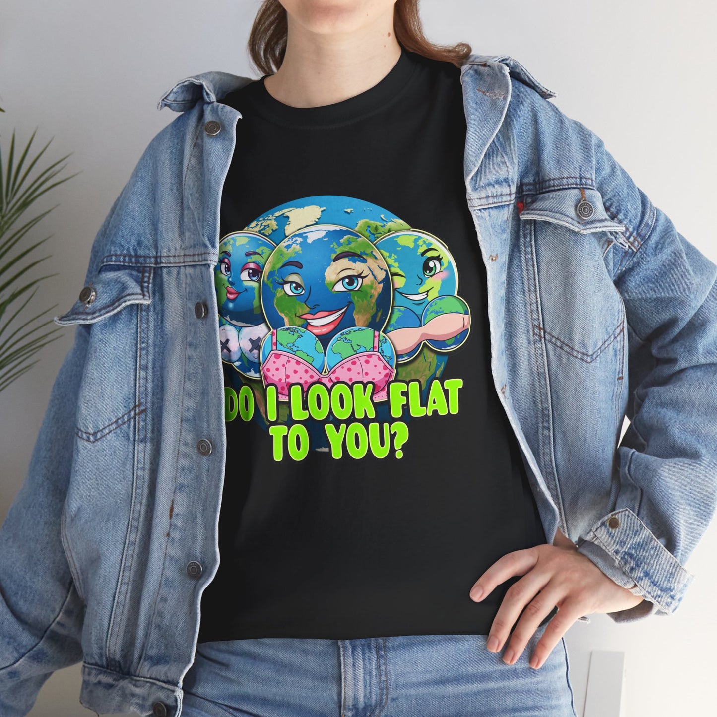 DO I LOOK FLAT TO YOU EARTH SHIRT