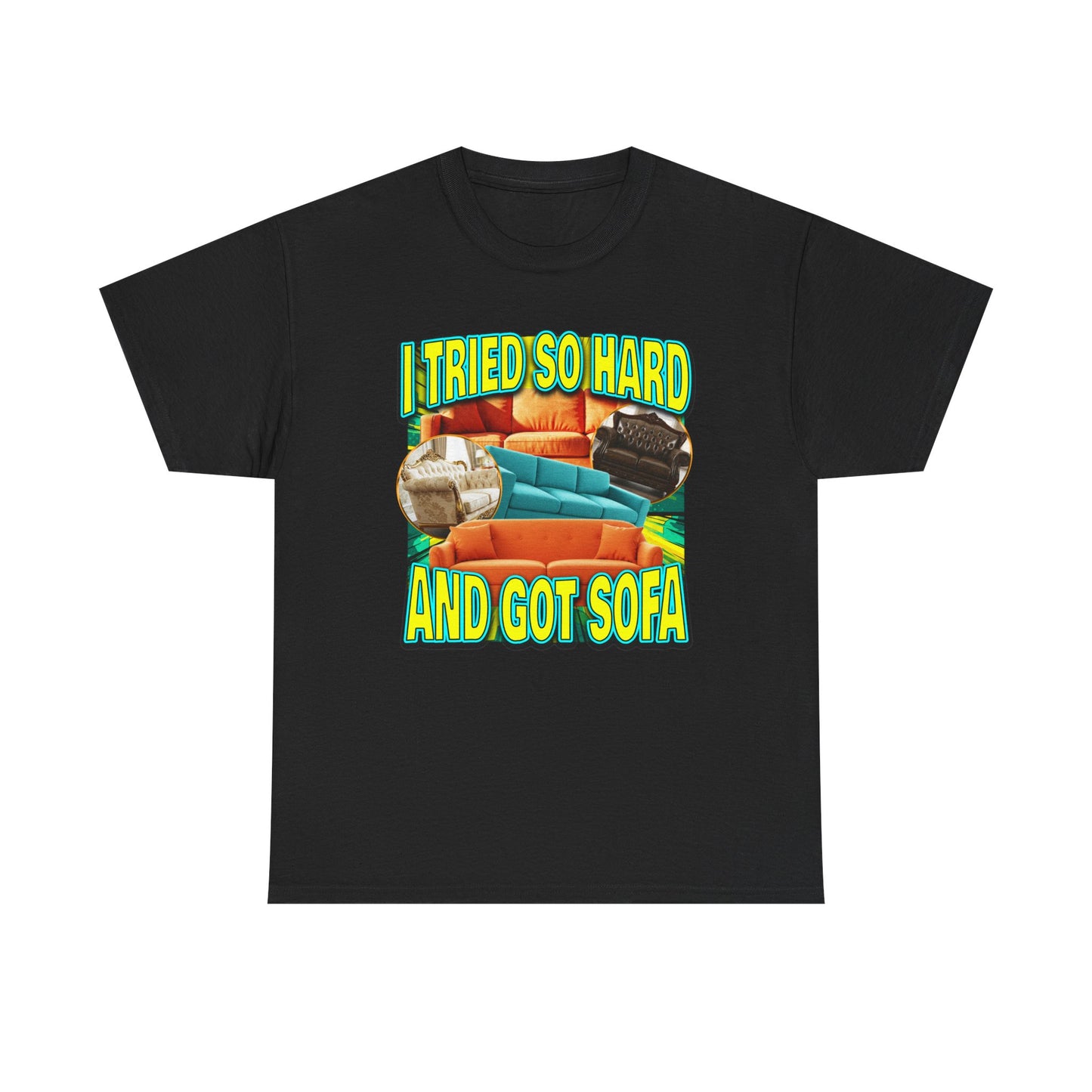 I TRIED SO HARD AND GOT SOFA SHIRT
