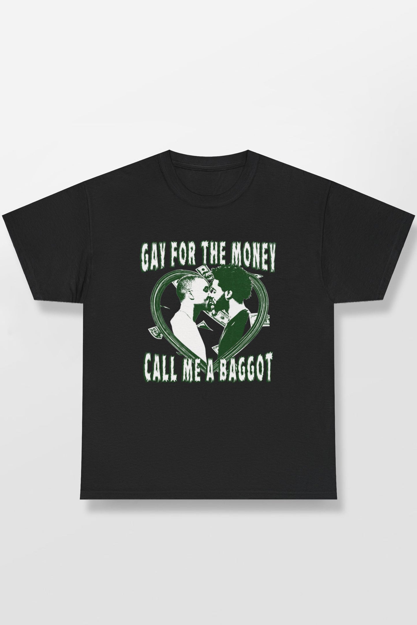 GAY FOR THE MONEY CALL ME A BAGGOT SHIRT