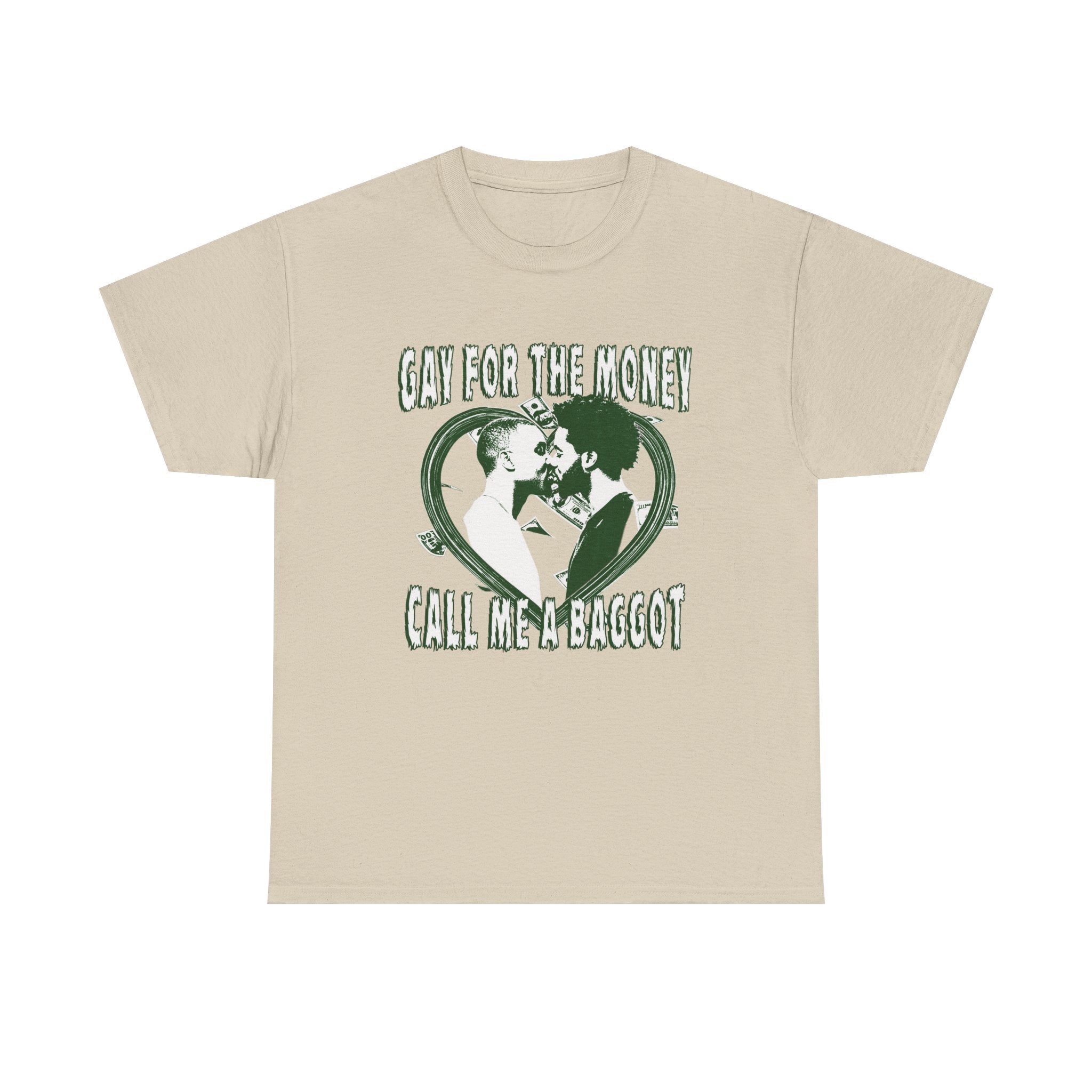 GAY FOR THE MONEY CALL ME A BAGGOT SHIRT