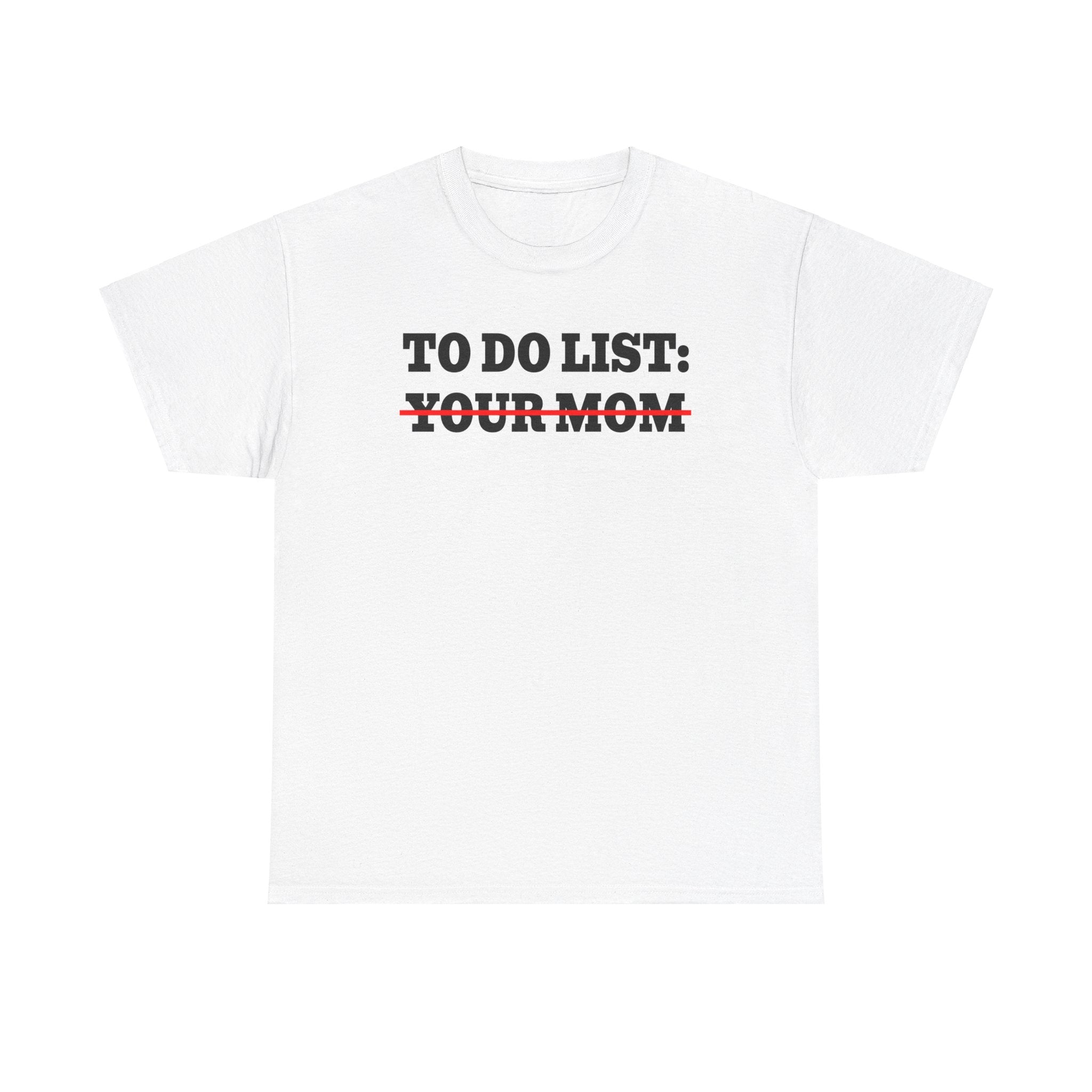 TO DO LIST YOUR MOM SHIRT