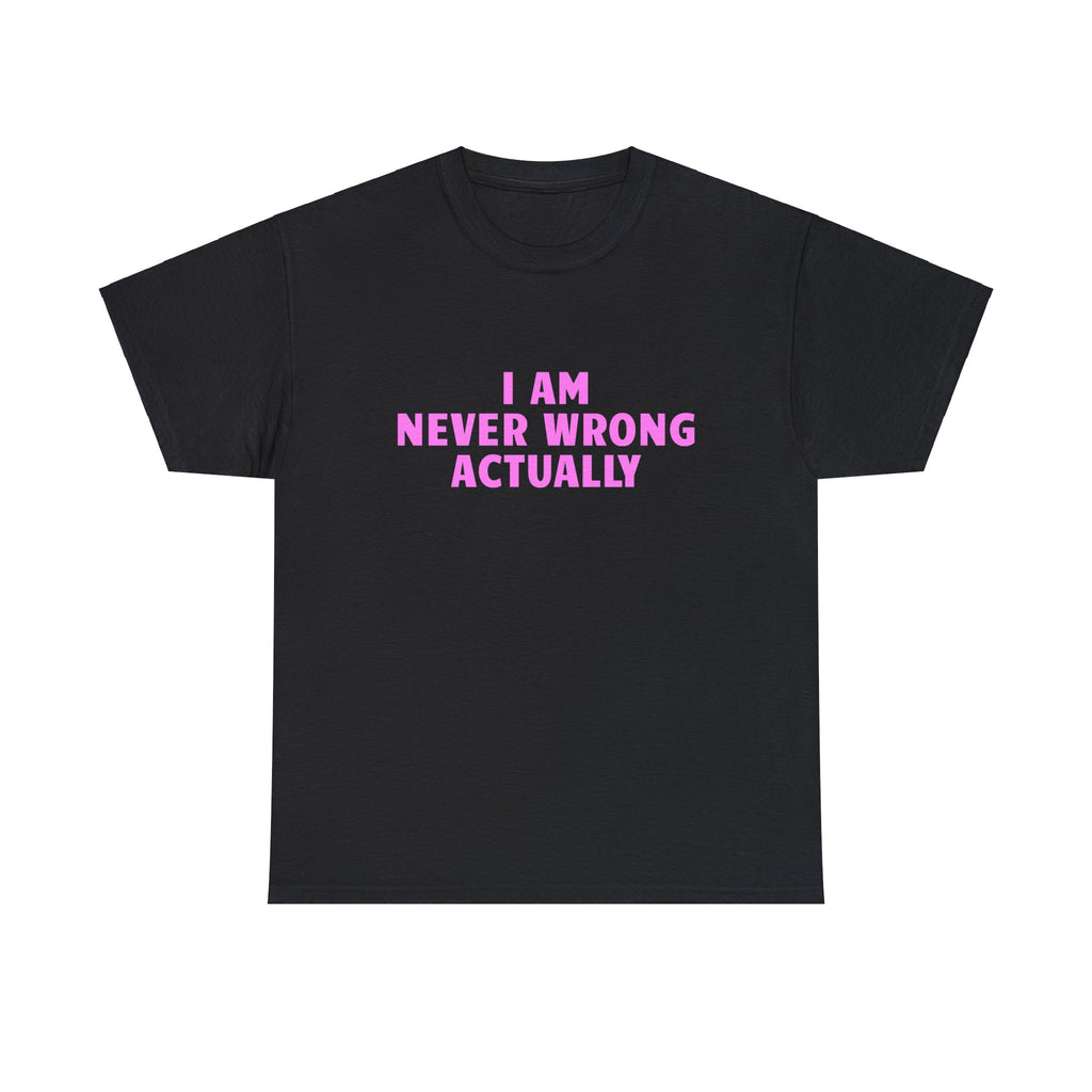I AM NEVER WRONG SHIRT