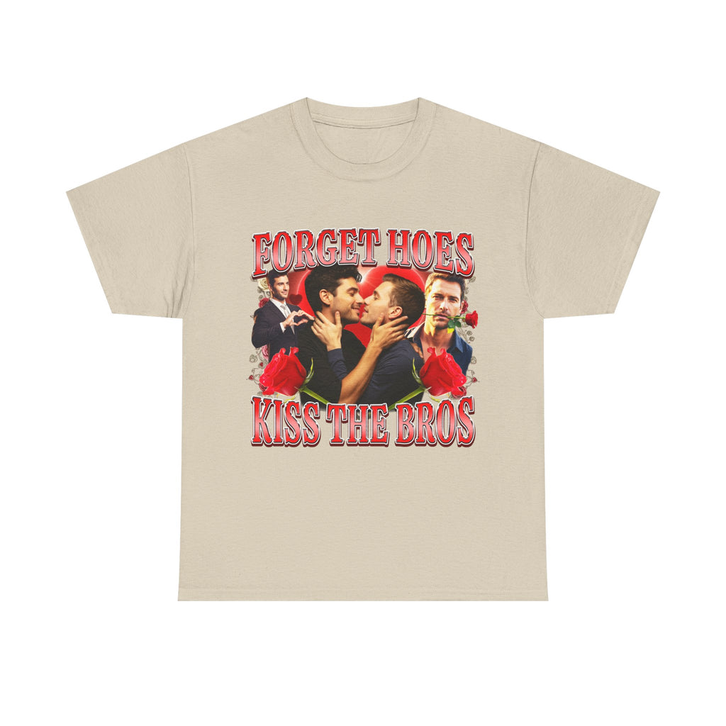 FORGET HOES KISS THE BROS SHIRT