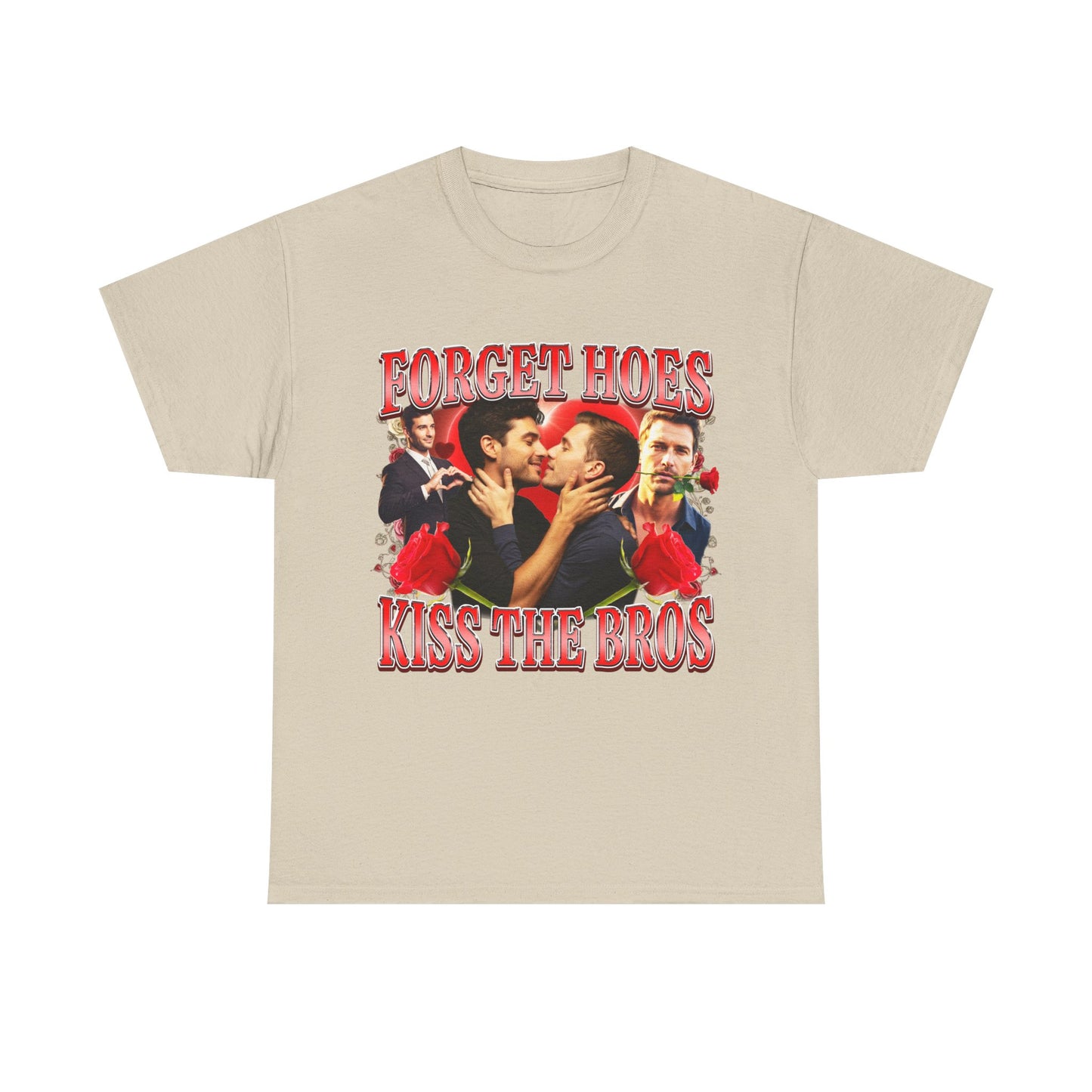 FORGET HOES KISS THE BROS SHIRT