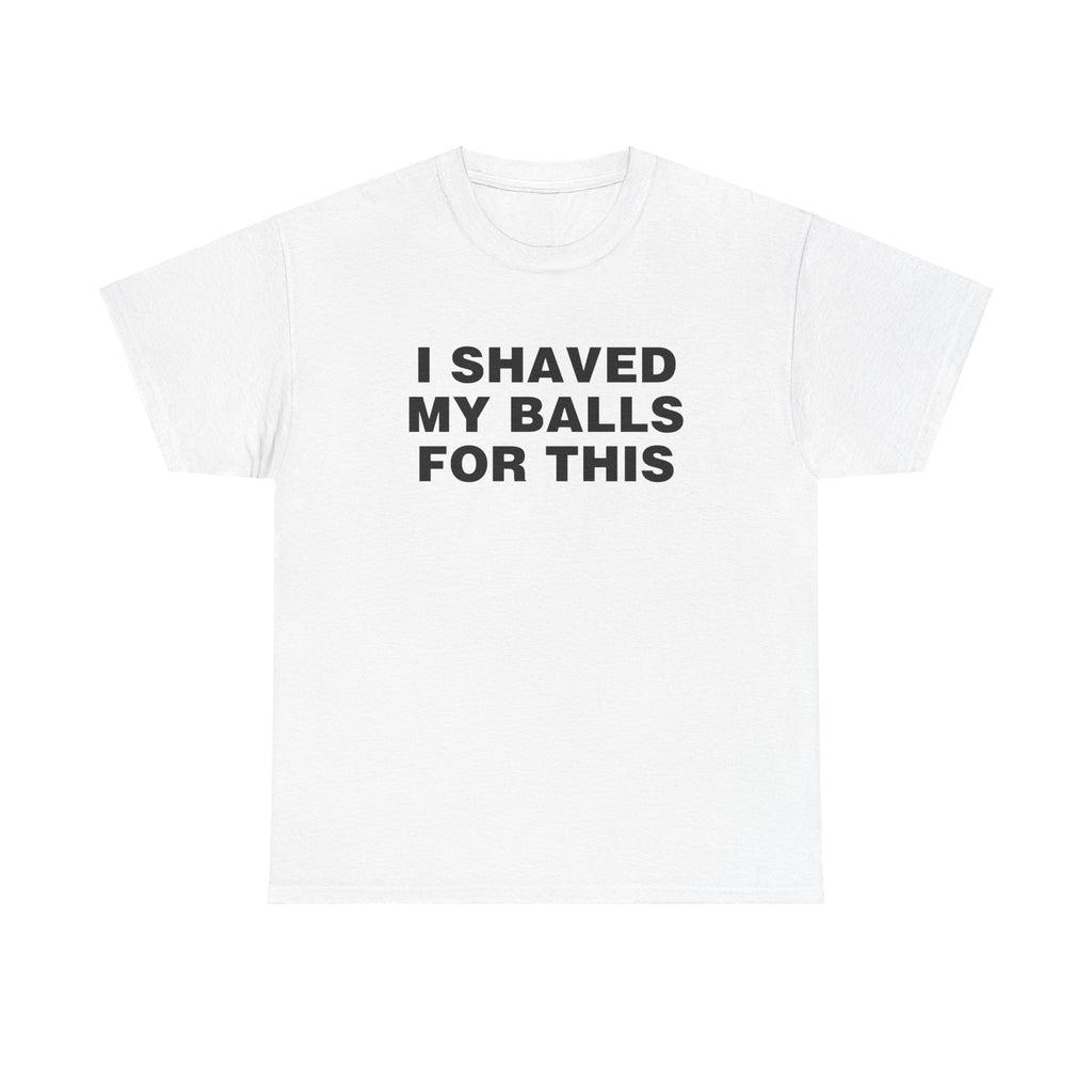 I Shaved My Balls For This Shirt