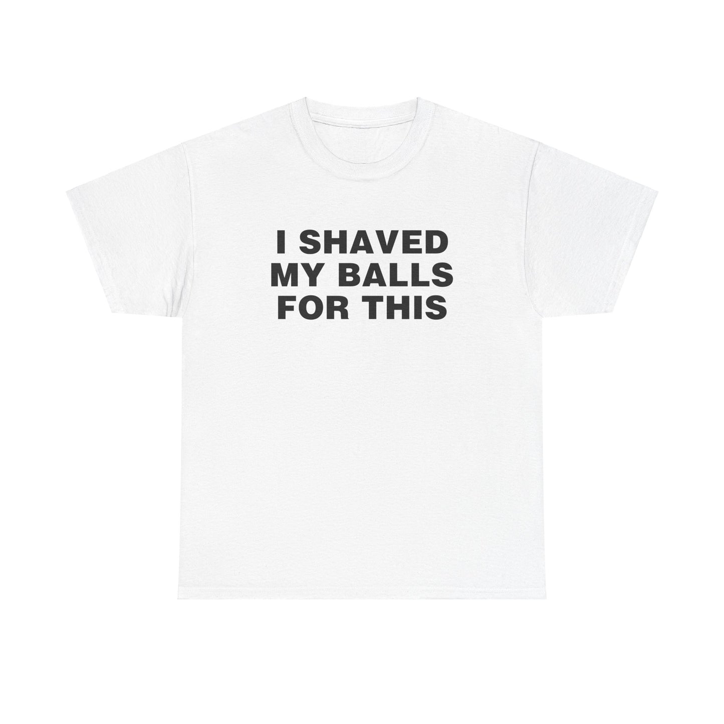 I SHAVED MY BALLS FOR THIS SHIRT