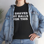 I SHAVED MY BALLS FOR THIS SHIRT