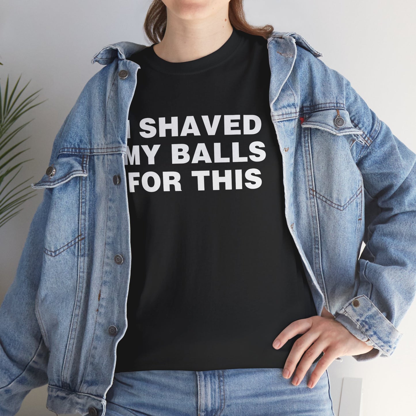 I SHAVED MY BALLS FOR THIS SHIRT