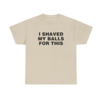 I Shaved My Balls For This Shirt