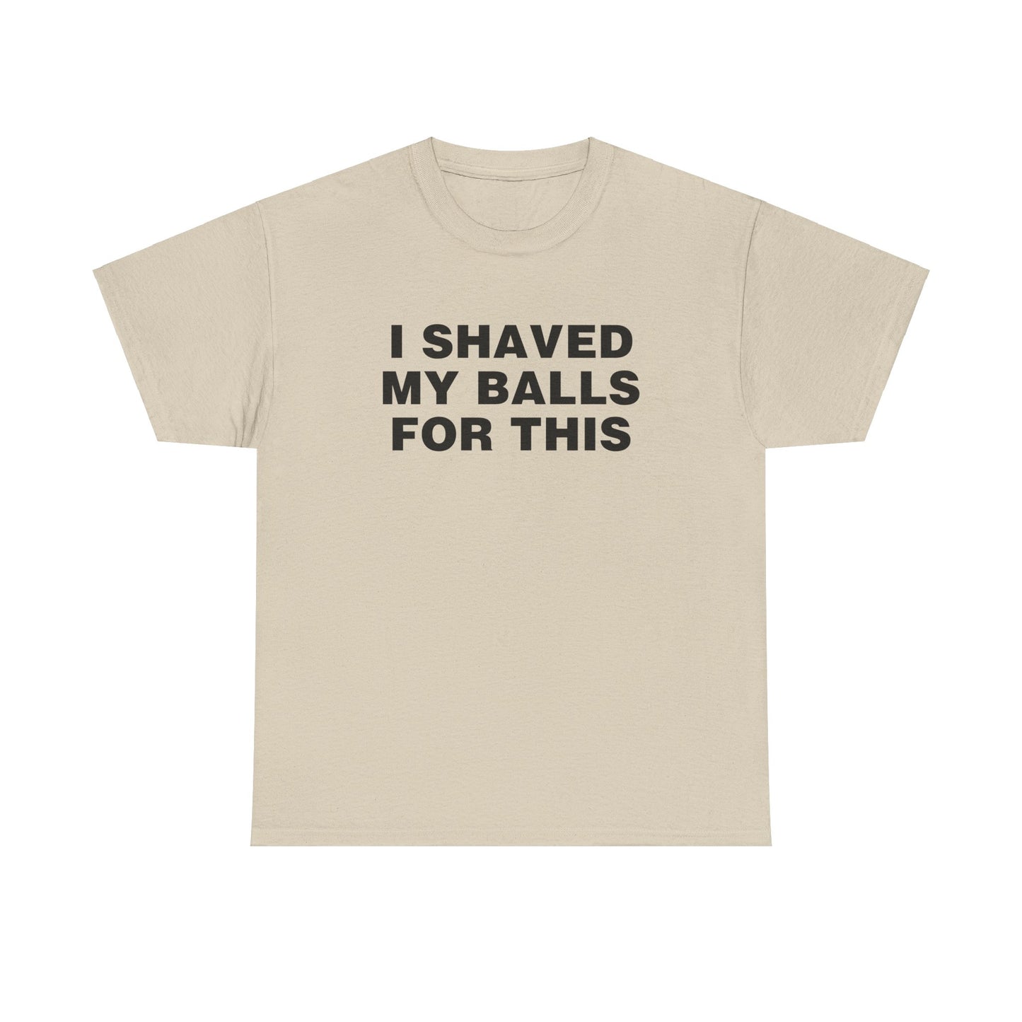 I SHAVED MY BALLS FOR THIS SHIRT