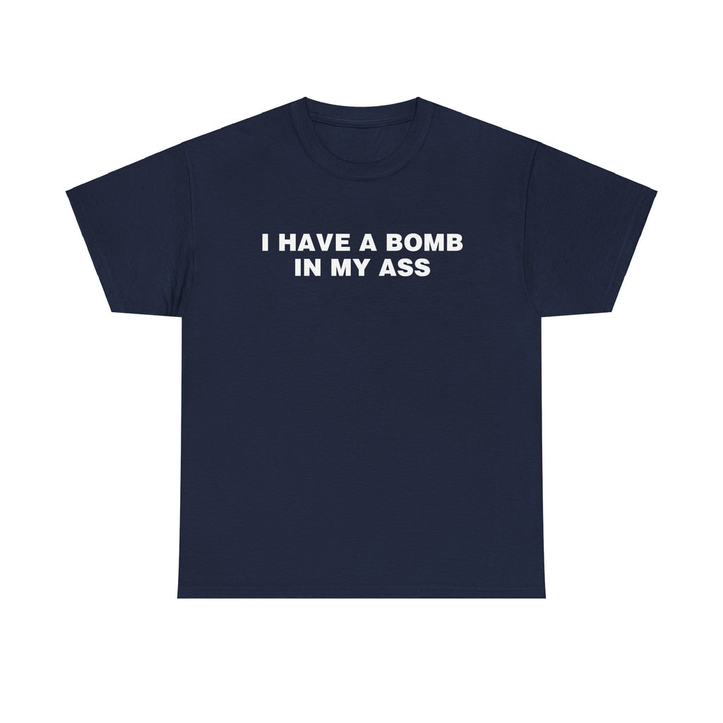 I HAVE A BOMB IN MY ASS SHIRT
