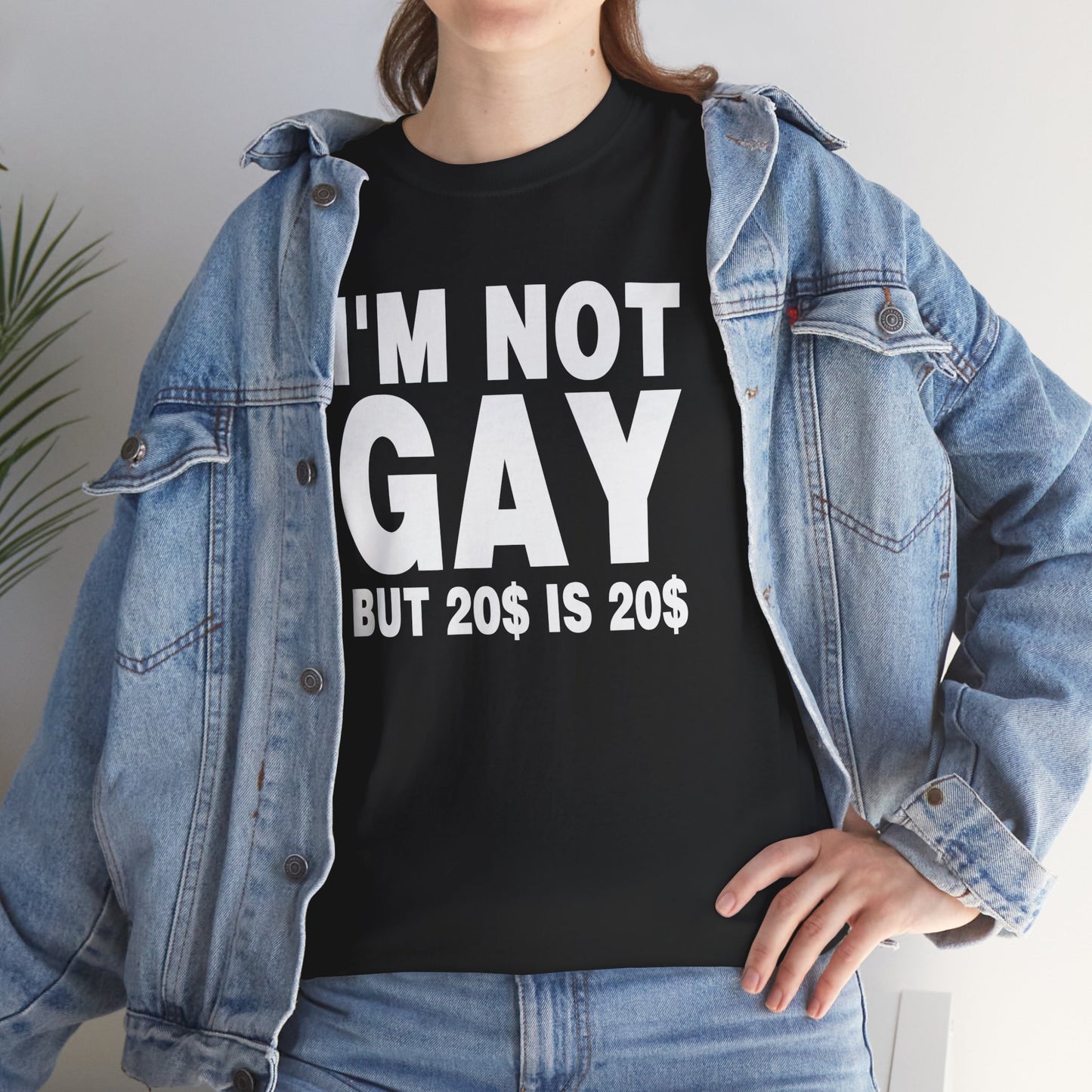 I'M NOT GAY BUT 20$ IS 20$ SHIRT