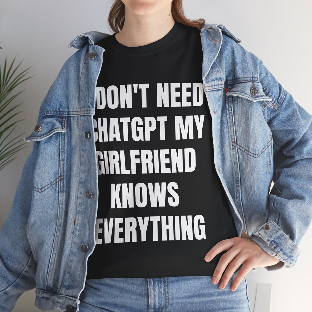 I DON'T NEED CHATGPT MY GIRLFRIEND KNOWS EVERYTHING SHIRT