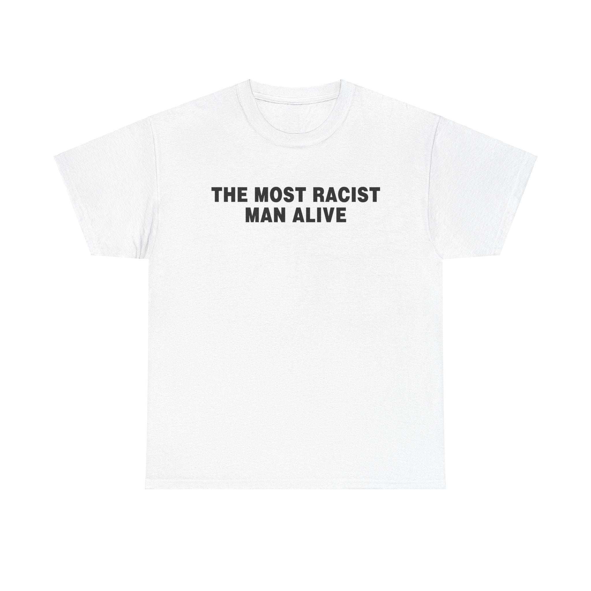 THE MOST RACIST MAN ALIVE SHIRT