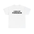 I MISS MY FORESKIN SHIRT