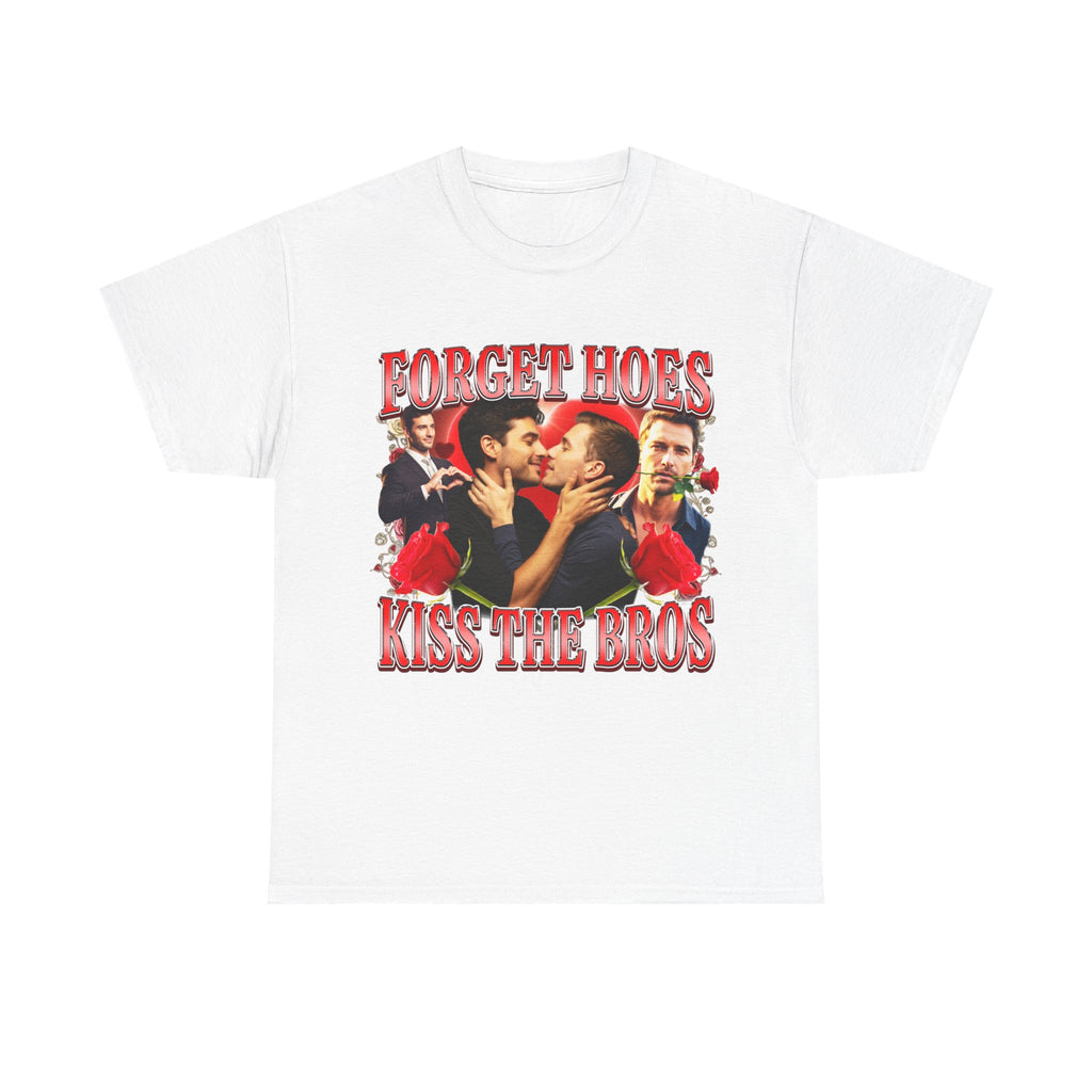 FORGET HOES KISS THE BROS SHIRT