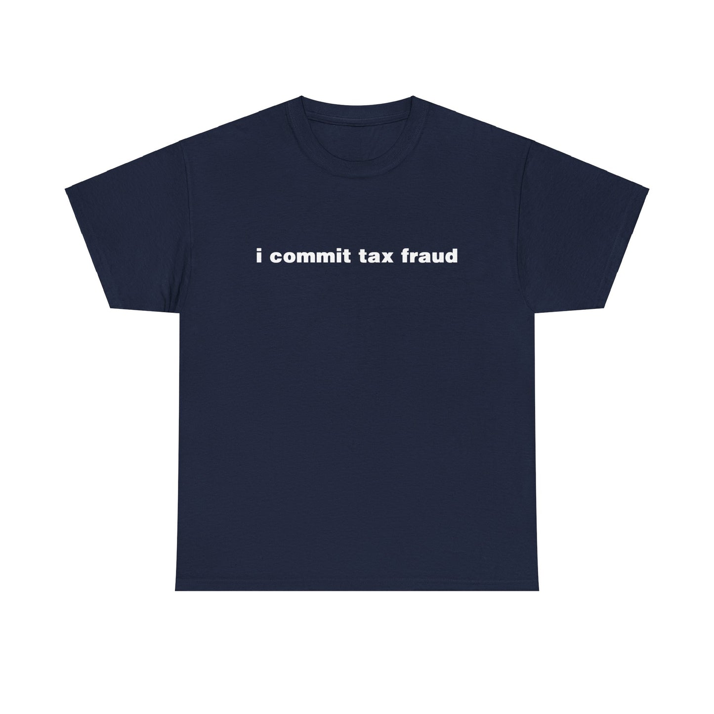 I COMMIT TAX FRAUD SHIRT