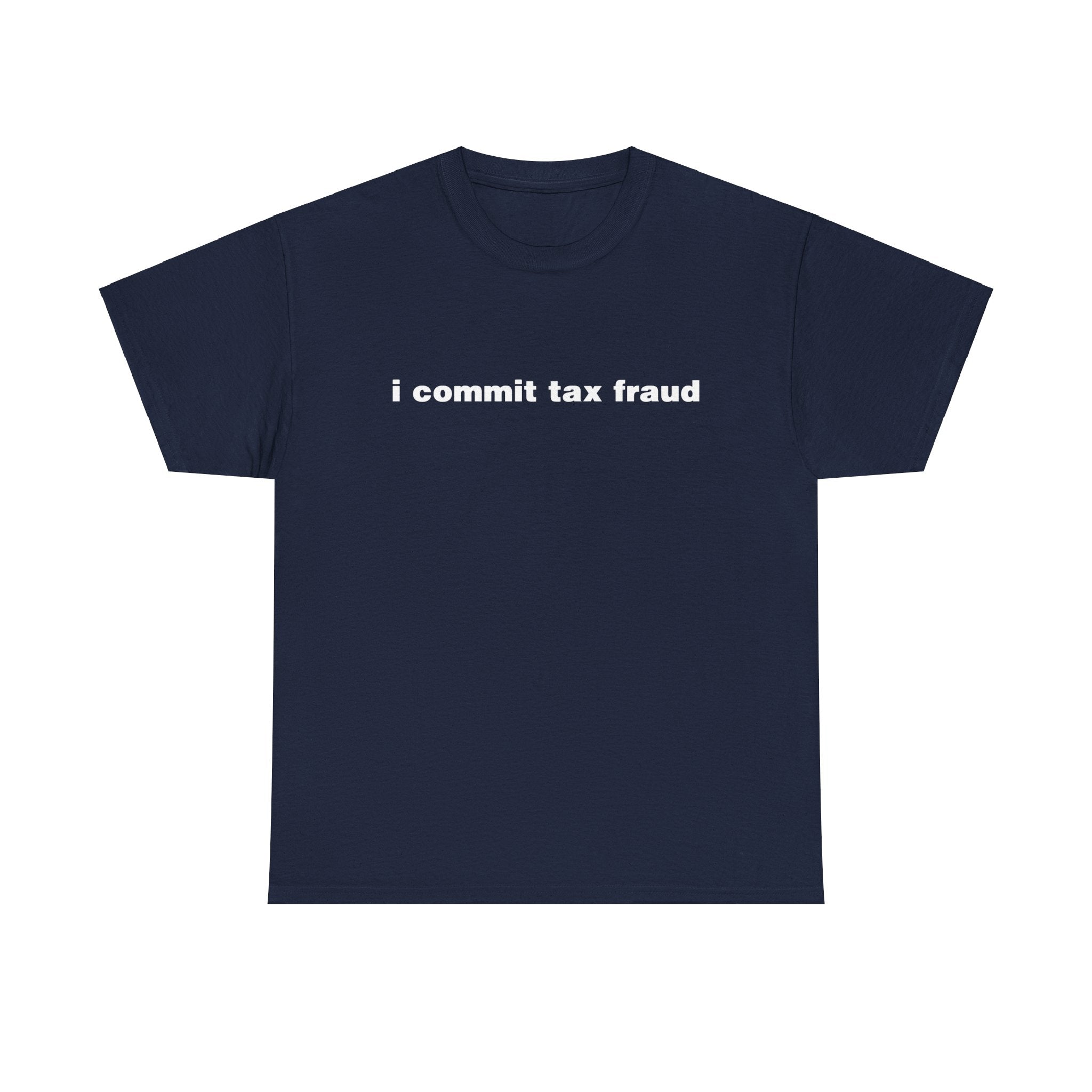 I COMMIT TAX FRAUD SHIRT