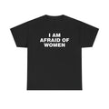 I AM AFRAID OF WOMEN SHIRT
