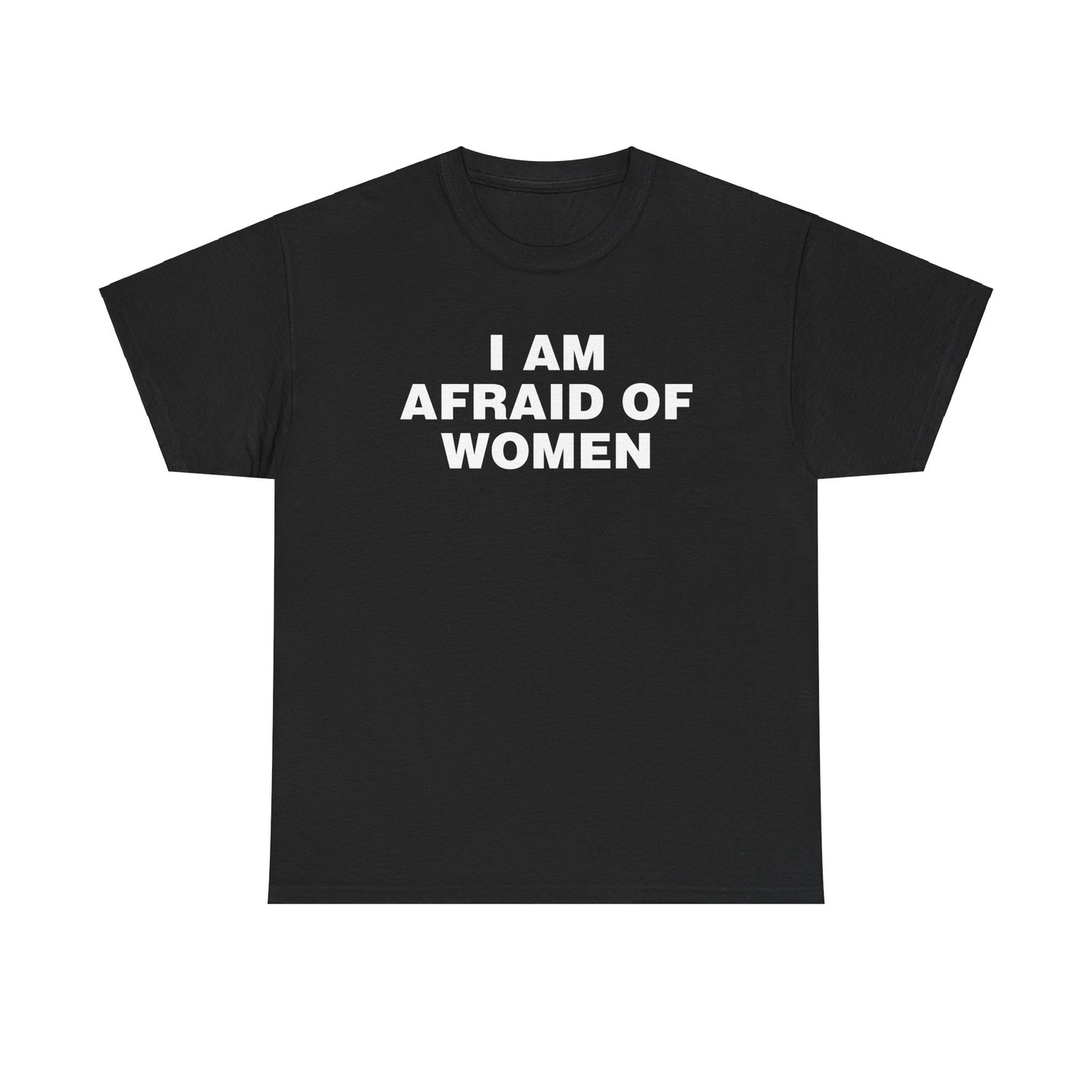 I AM AFRAID OF WOMEN SHIRT