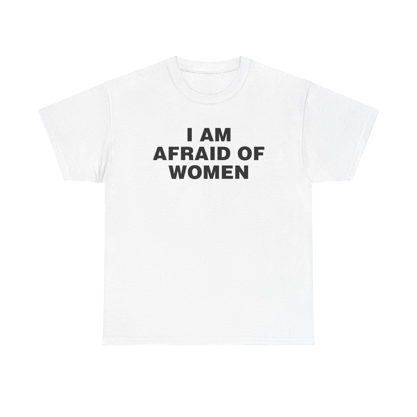 I AM AFRAID OF WOMEN SHIRT