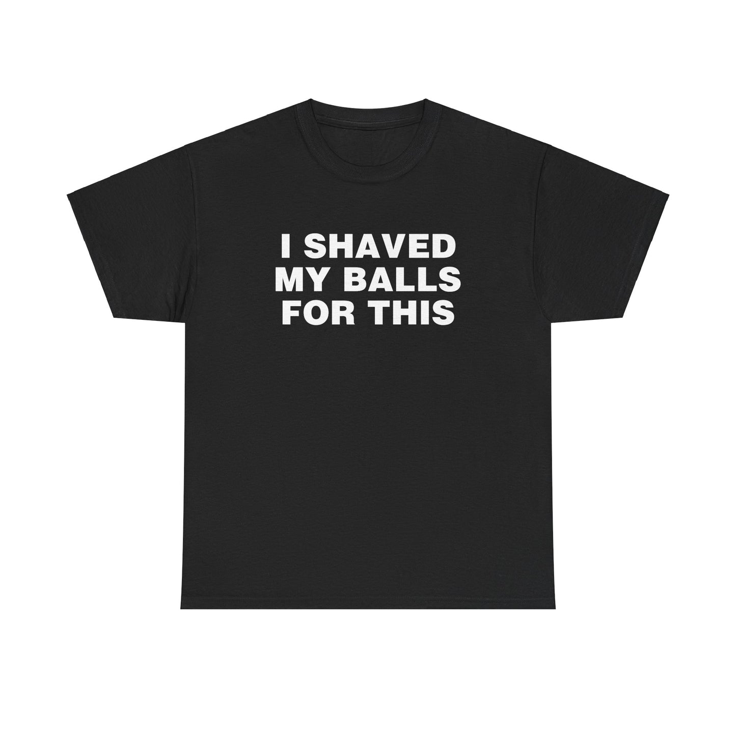 I SHAVED MY BALLS FOR THIS SHIRT