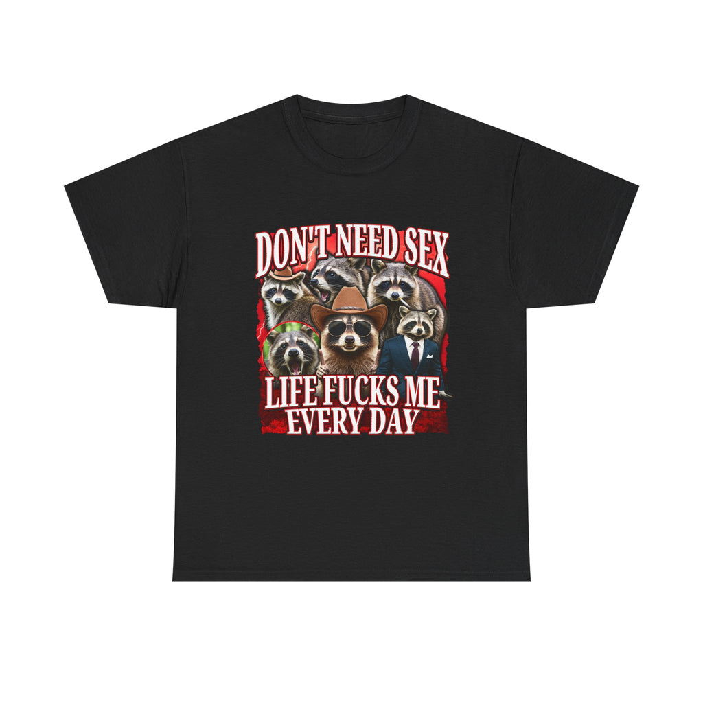 DON'T NEED SEX LIFE FUCKS ME EVERY DAY SHIRT