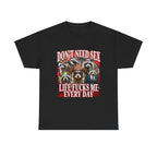 DON'T NEED SEX LIFE FUCKS ME EVERY DAY SHIRT