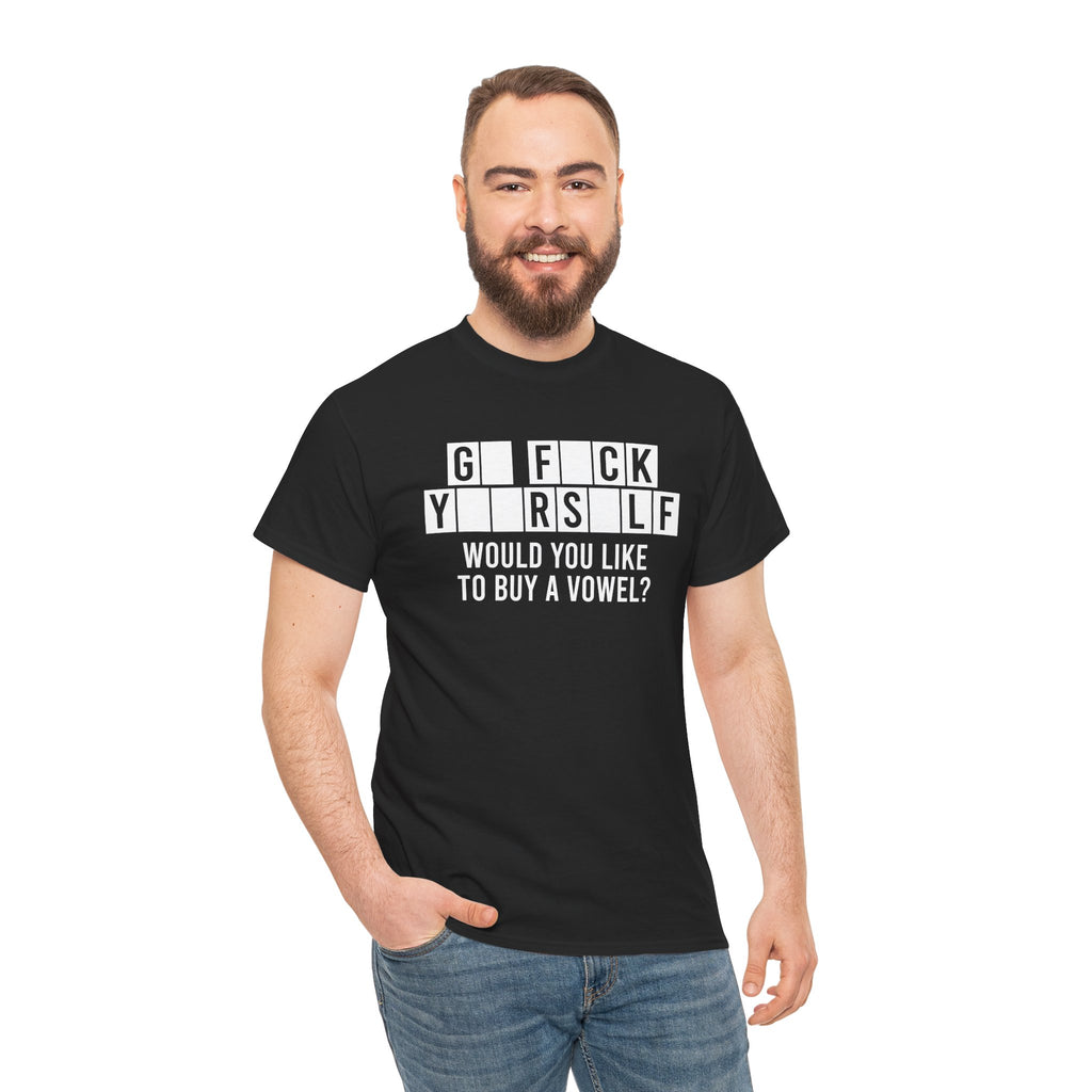 GO FUCK YOURSELF WOULD YOU LIKE TO BUY A VOWEL SHIRT