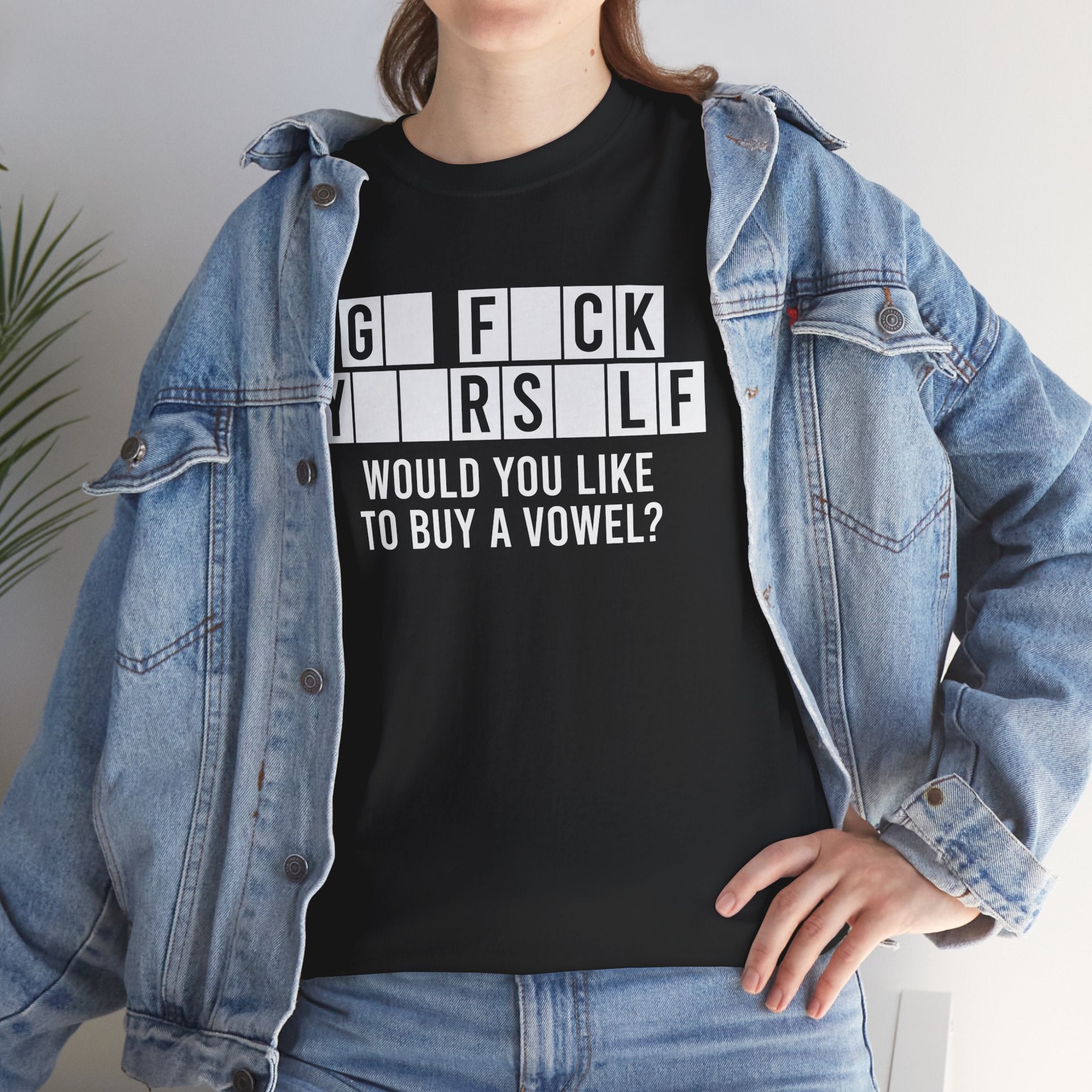 GO FUCK YOURSELF WOULD YOU LIKE TO BUY A VOWEL SHIRT