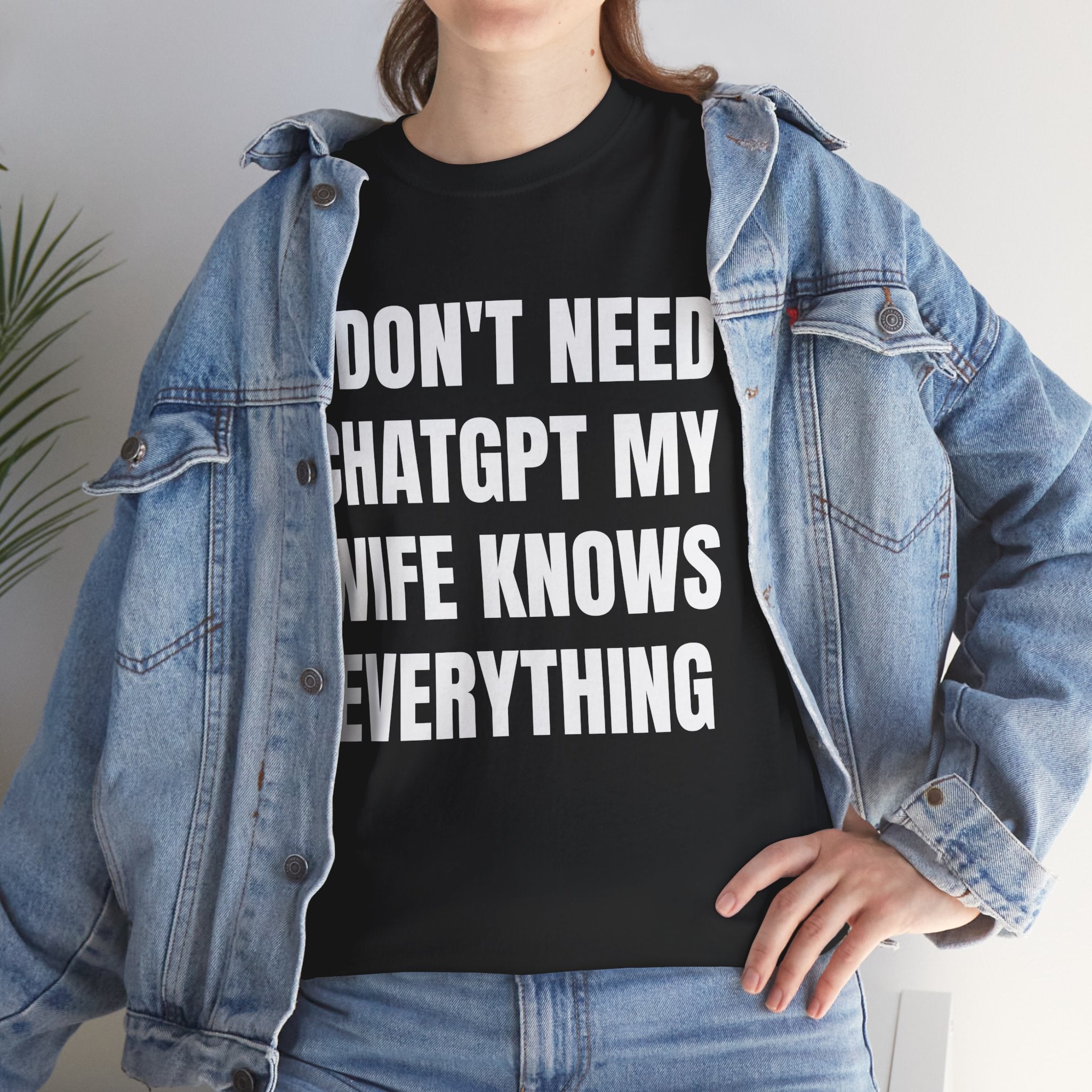 I DON'T NEED CHATGPT MY WIFE KNOWS EVERYTHING SHIRT