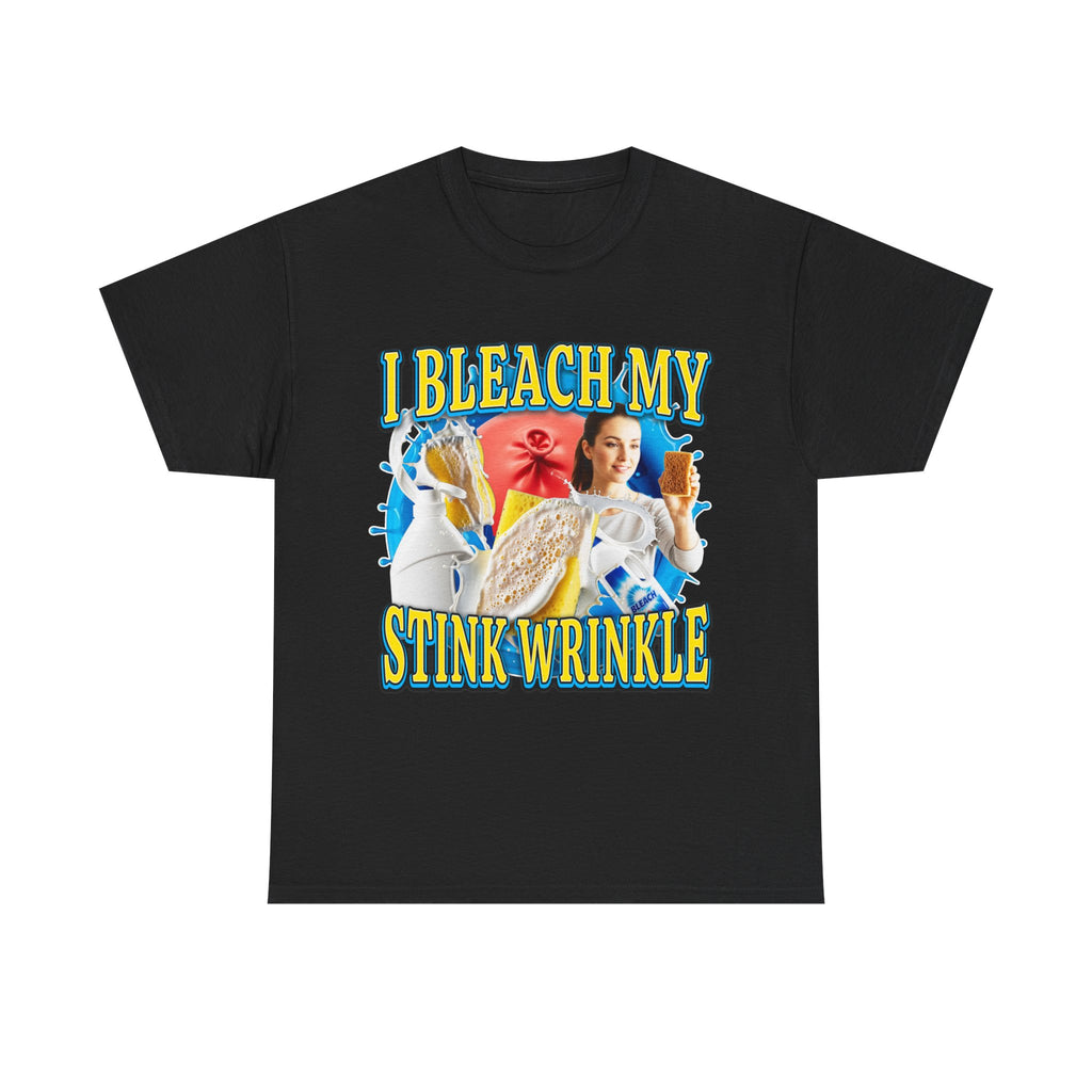 I BLEACH MY STINK WRINKLE SHIRT