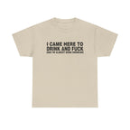 I Came Here To Drink And Fuck And I'M Almost Done Drinking Shirt
