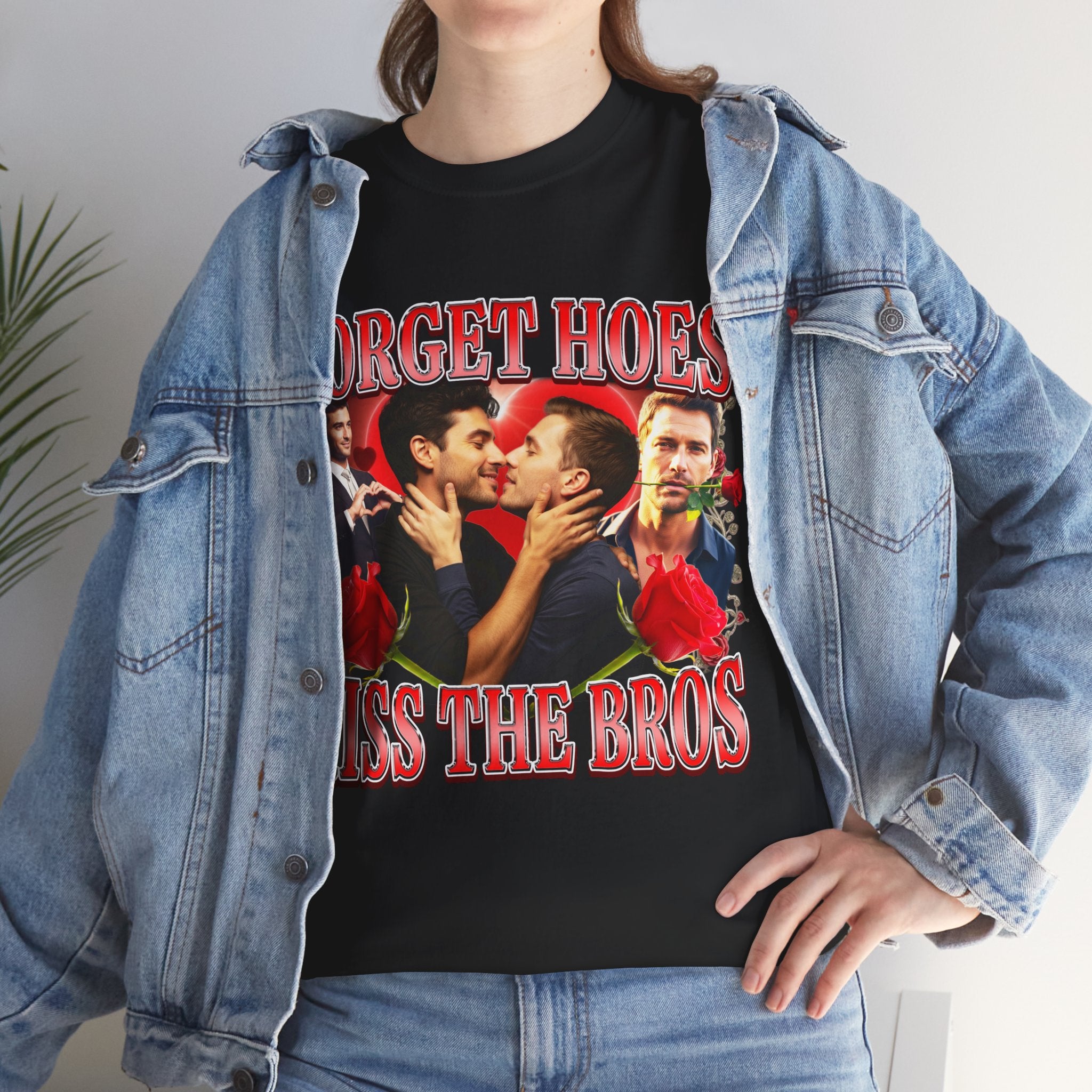 FORGET HOES KISS THE BROS SHIRT