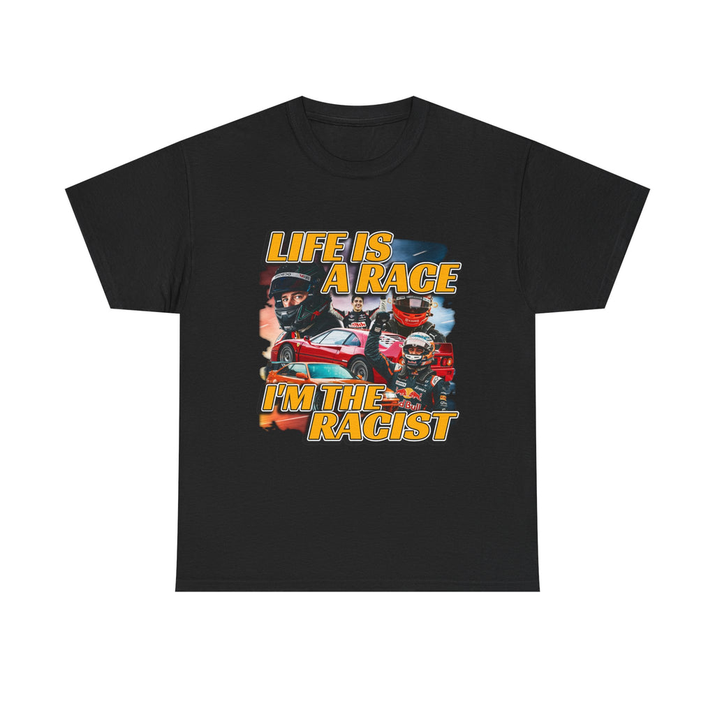 LIFE IS A RACE I'M THE RACIST SHIRT