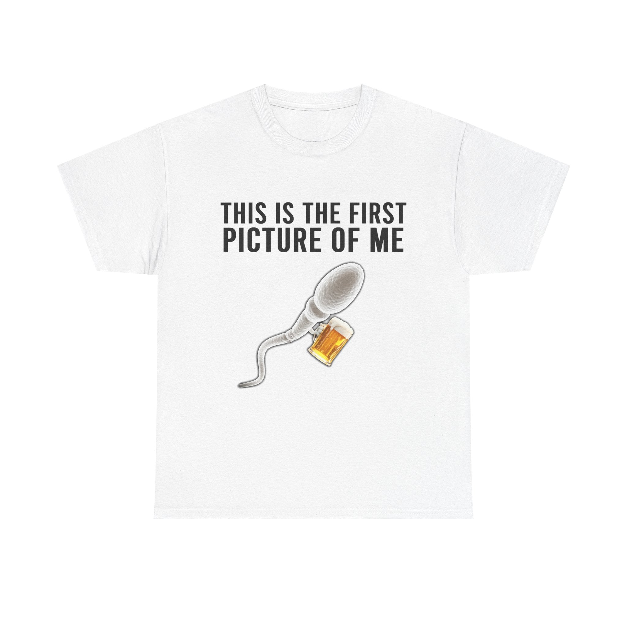 SPERM BEER THIS IS THE FIRST PICTURE OF ME SHIRT