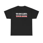 TO DO LIST YOUR MOM SHIRT