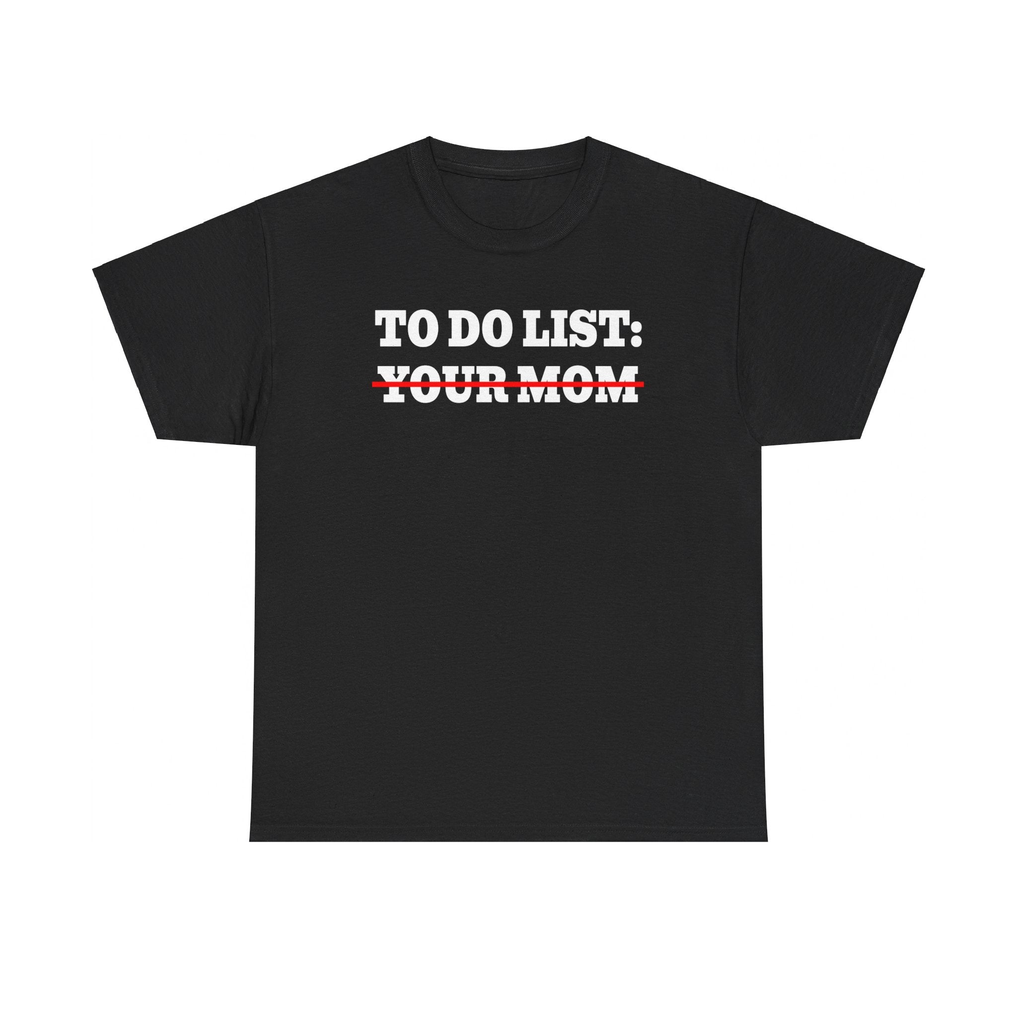 TO DO LIST YOUR MOM SHIRT
